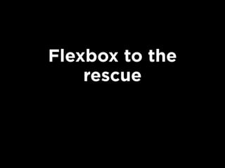 Flexbox to the
rescue
 