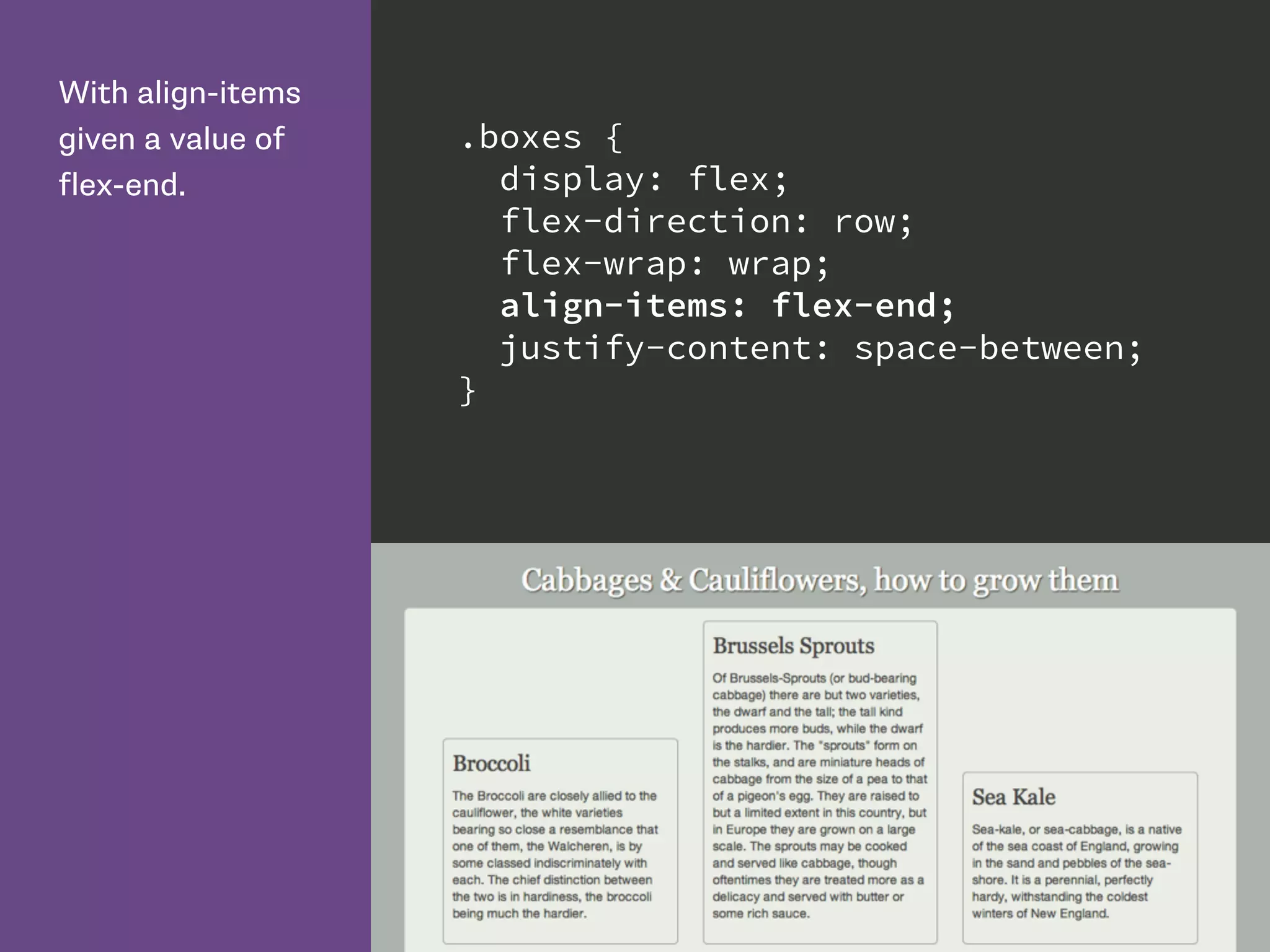 With align-items
given a value of
flex-end.
.boxes {
display: flex;
flex-direction: row;
flex-wrap: wrap;
align-items: flex-end;
justify-content: space-between;
}
 