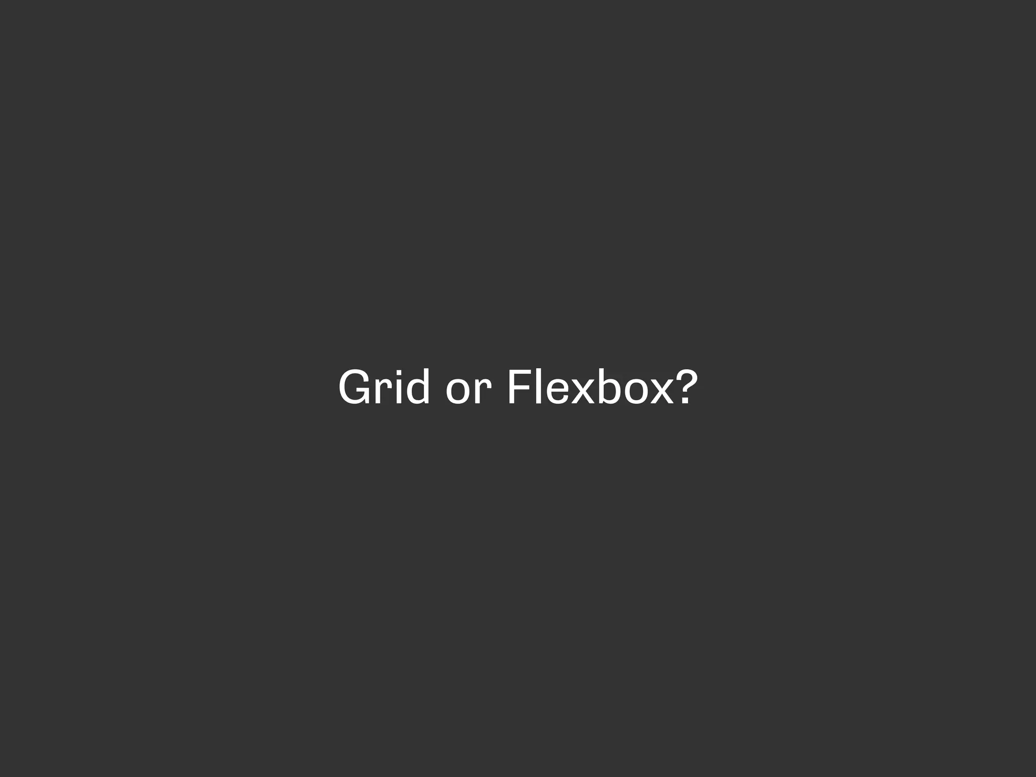 Grid or Flexbox?
 