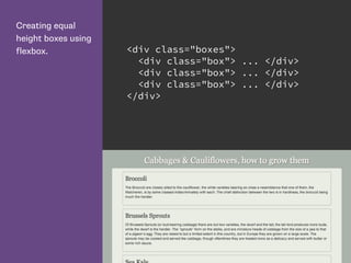 Creating equal
height boxes using
flexbox. <div class="boxes">
<div class="box"> ... </div>
<div class="box"> ... </div>
<div class="box"> ... </div>
</div>
 