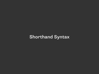 Shorthand Syntax
 