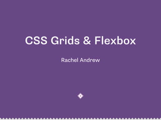 CSS Grids & Flexbox
Rachel Andrew
 