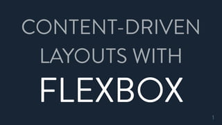 FLEXBOX
1
CONTENT-DRIVEN
LAYOUTS WITH
 
