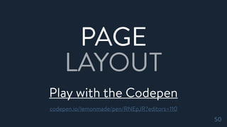 PAGE
LAYOUT
50
Play with the Codepen
codepen.io/lemonmade/pen/RNEpJR?editors=110
 