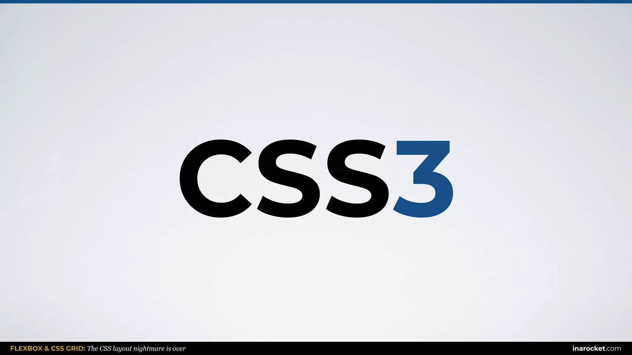 FLEXBOX & CSS GRID: The CSS layout nightmare is over inarocket.com
CSS3
 