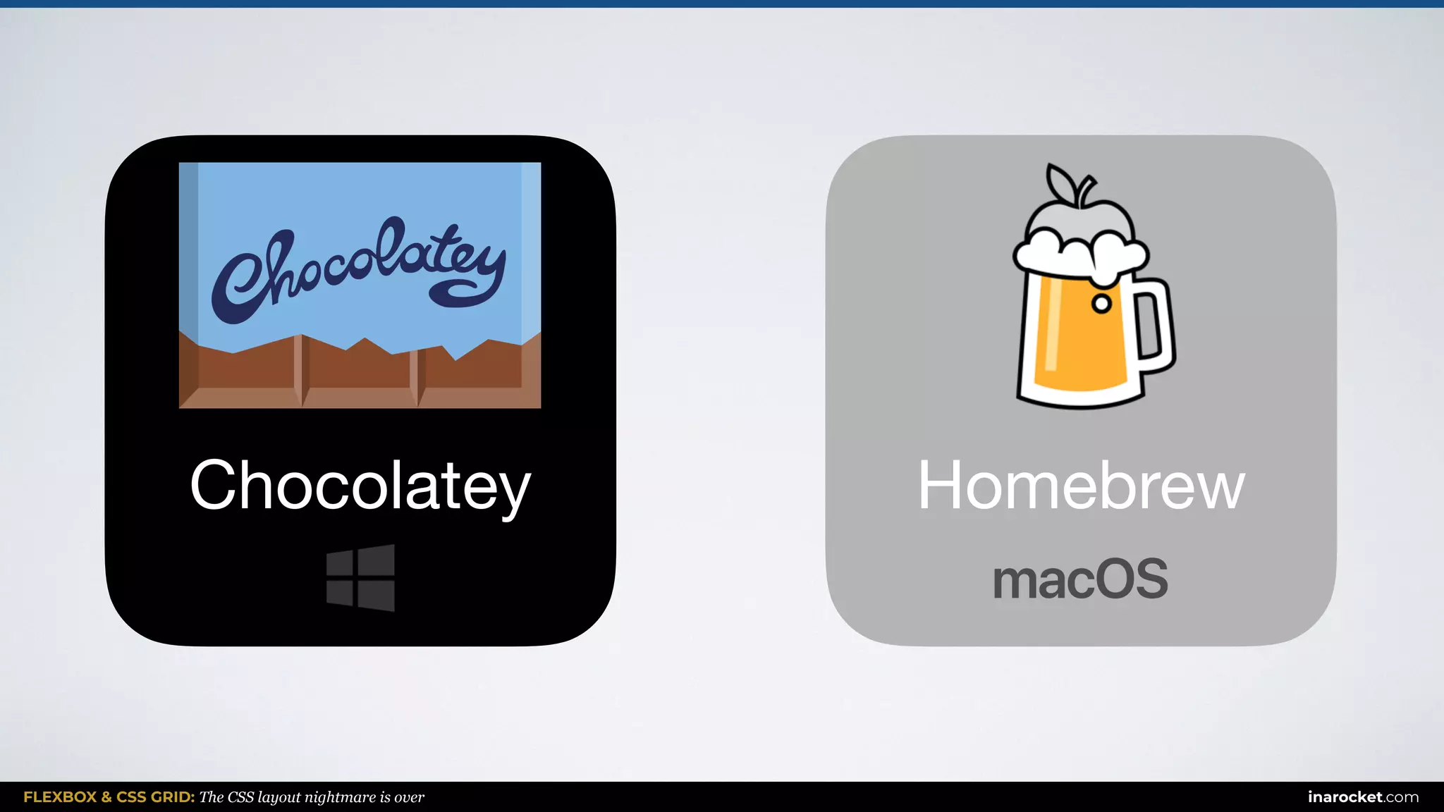 FLEXBOX & CSS GRID: The CSS layout nightmare is over inarocket.com
Chocolatey Homebrew
 