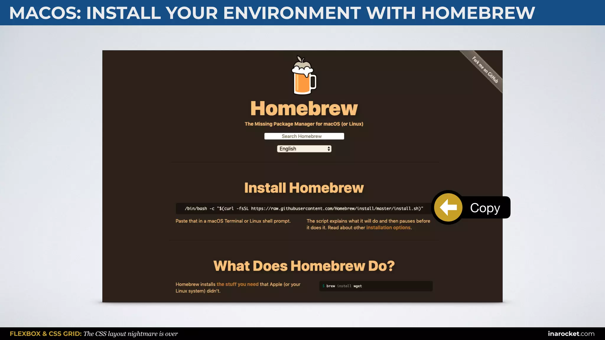 FLEXBOX & CSS GRID: The CSS layout nightmare is over inarocket.com
MACOS: INSTALL YOUR ENVIRONMENT WITH HOMEBREW
Copy
 