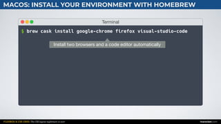 FLEXBOX & CSS GRID: The CSS layout nightmare is over inarocket.com
MACOS: INSTALL YOUR ENVIRONMENT WITH HOMEBREW
Terminal
$ brew cask install google-chrome firefox visual-studio-code
Install two browsers and a code editor automatically
 
