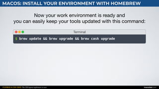 FLEXBOX & CSS GRID: The CSS layout nightmare is over inarocket.com
MACOS: INSTALL YOUR ENVIRONMENT WITH HOMEBREW
Now your work environment is ready and  
you can easily keep your tools updated with this command:
Terminal
$ brew update && brew upgrade && brew cask upgrade
 