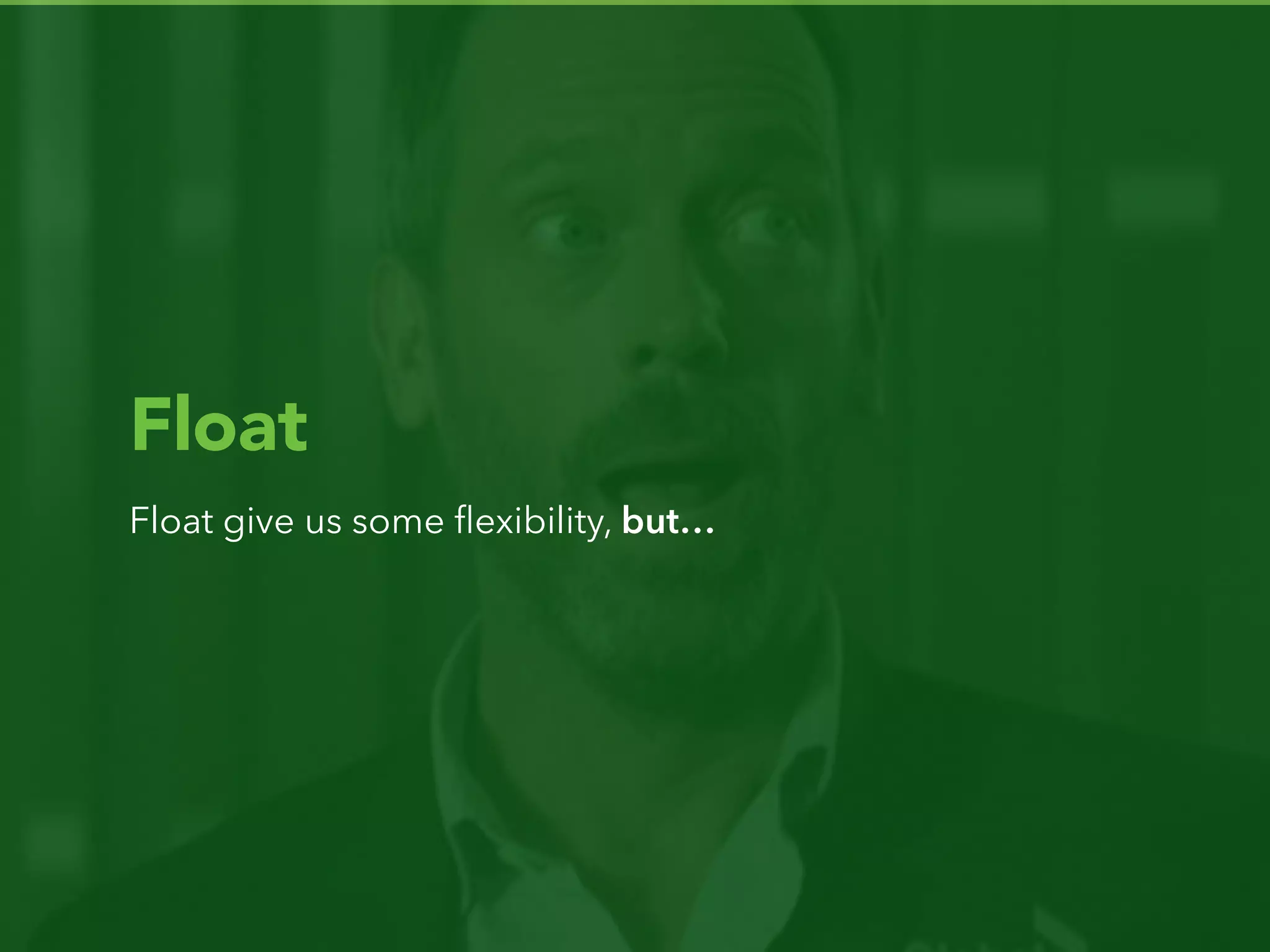 Float
Float give us some ﬂexibility, but…
 