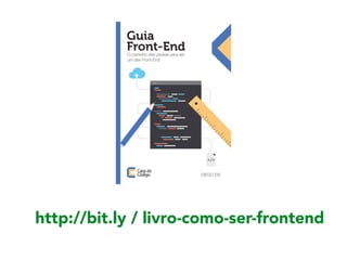 http://bit.ly / livro-como-ser-frontend
 