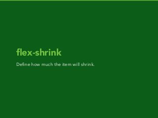 ﬂex-shrink
Deﬁne how much the item will shrink.
 