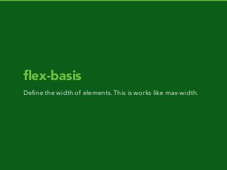 ﬂex-basis
Deﬁne the width of elements. This is works like max-width.
 
