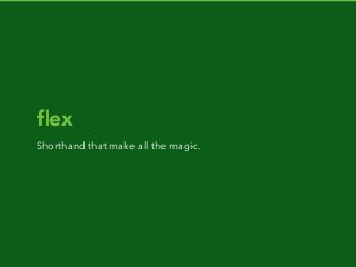 ﬂex
Shorthand that make all the magic.
 
