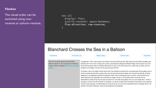 Flexbox
The visual order can be
switched using row-
reverse or column-reverse.
nav ul{
display: flex;
justify-content: space-between;
flex-direction: row-reverse;
}
 