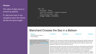 Flexbox
The value of align-items is
stretch by default.
If I add extra text in one
navigation point the others
all take the same height.
nav ul{
display: flex;
justify-content: space-around;
flex-direction: row;
align-items: stretch;
}
 