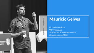Mauricio Gelves
SiteGround Brand Ambassador
WORDCAMPLAPALMAS
WP Freelancer
Lic. en Informática
@maugelves en RRSS
 