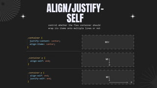 ALIGN/JUSTIFY-
SELF
control whether the flex container should
wrap its items onto multiple lines or not
 