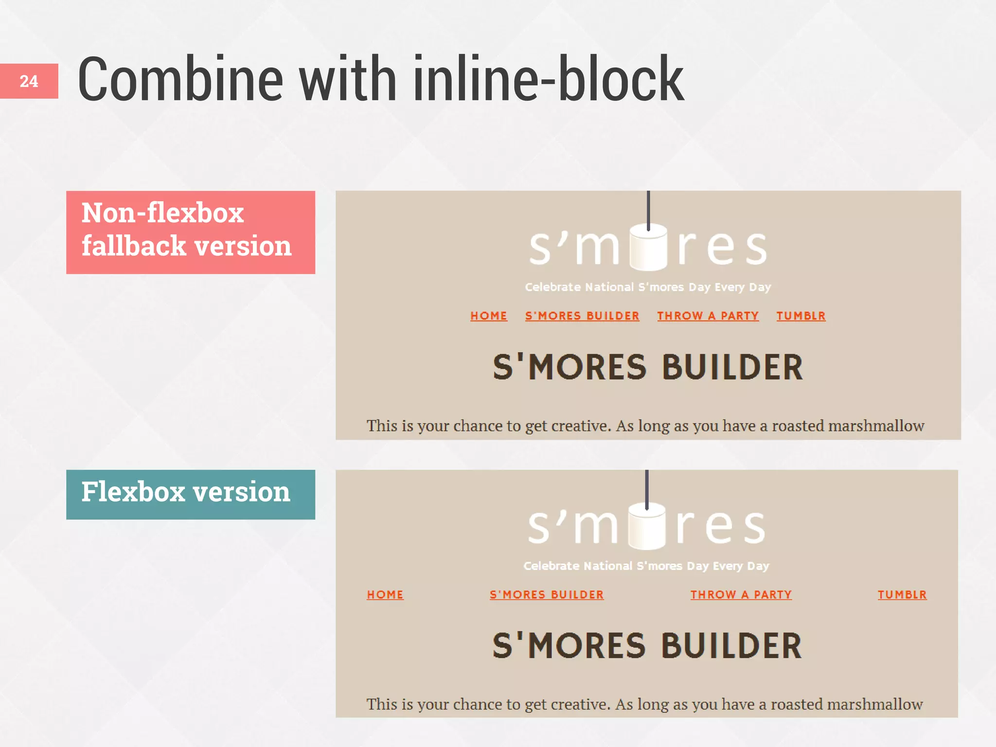 Combine with inline-block
Non-flexbox
fallback version
Flexbox version
24
 