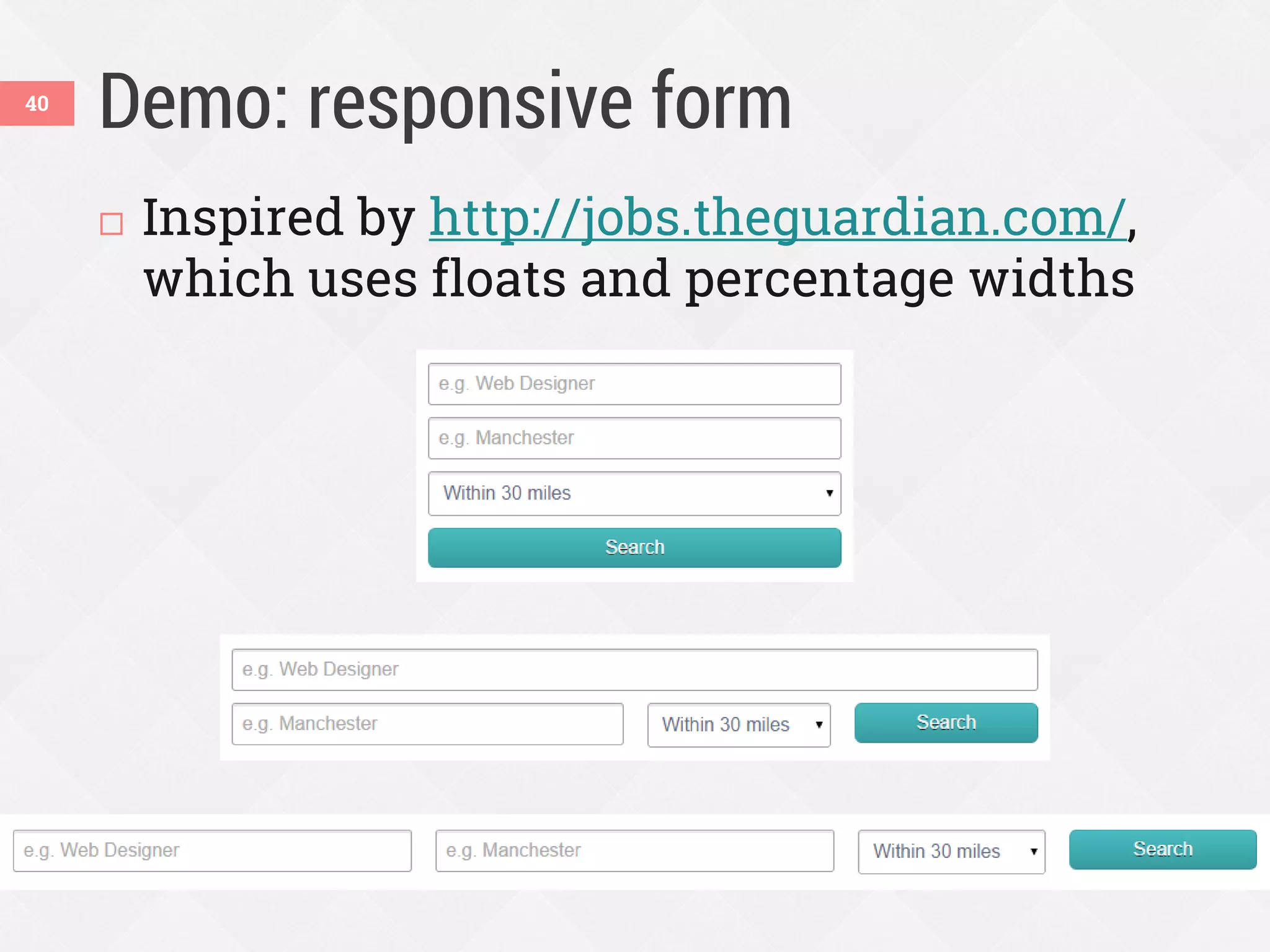 Demo: responsive form40
 Inspired by http://jobs.theguardian.com/,
which uses floats and percentage widths
 