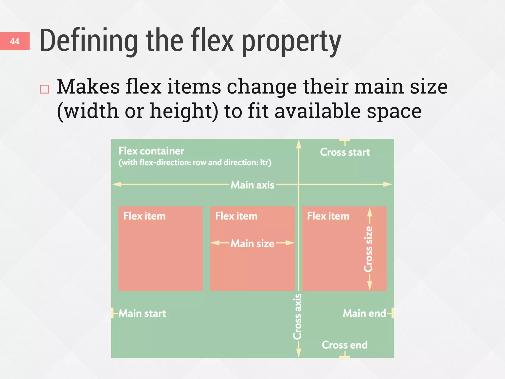 Defining the flex property
 Makes flex items change their main size
(width or height) to fit available space
44
 