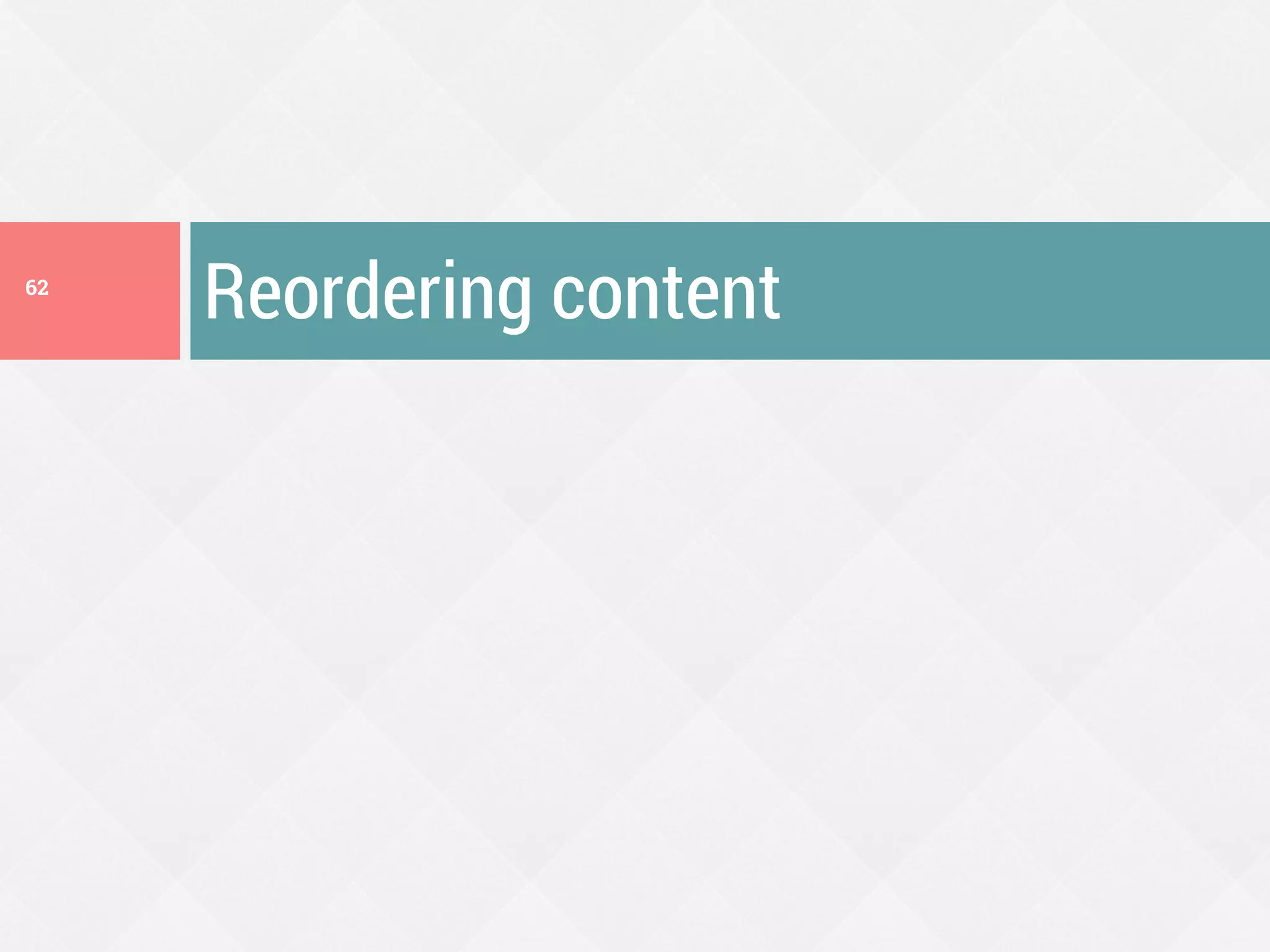 Reordering content62
 