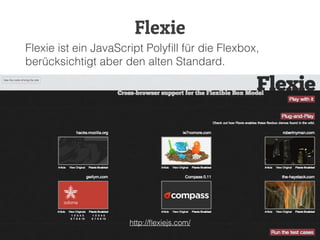 Flexie ist ein JavaScript Polyﬁll für die Flexbox,
berücksichtigt aber den alten Standard.
Flexie
http://ﬂexiejs.com/
 