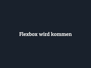 Flexbox wird kommen
 