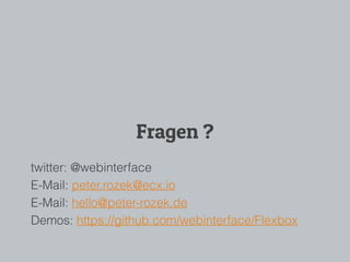 Fragen ?
twitter: @webinterface
E-Mail: peter.rozek@ecx.io
E-Mail: hello@peter-rozek.de
Demos: https://github.com/webinterface/Flexbox
 