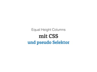 mit CSS
und pseudo Selektor
Equal Height Columns
 