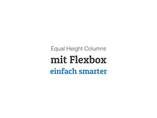 mit Flexbox
einfach smarter
Equal Height Columns
 