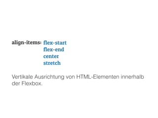 Vertikale Ausrichtung von HTML-Elementen innerhalb
der Flexbox.
align-items: flex-start
flex-end
center
stretch
 