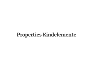 Properties Kindelemente
 