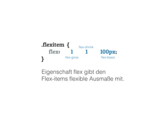 .flexitem {
flex: 1 1 100px;
}
ﬂex-shrink
ﬂex-basisﬂex-grow
Eigenschaft ﬂex gibt den
Flex-items ﬂexible Ausmaße mit.
 