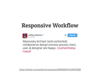 Responsive Workflow
https://twitter.com/zeldman/statuses/268066054452953088
 