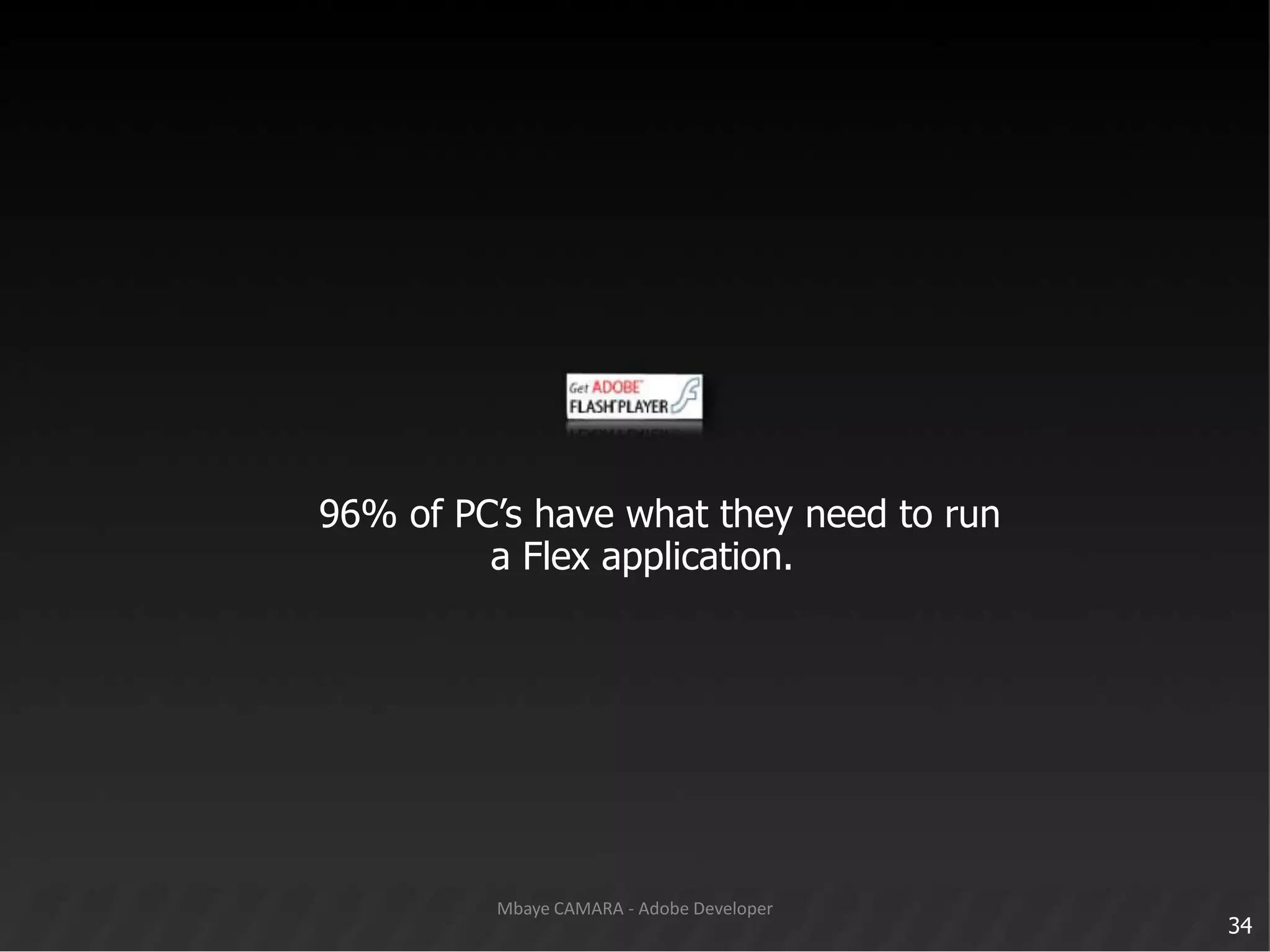 96% of PC’s have what they need to run	a Flex application.34Mbaye CAMARA - Adobe Developer