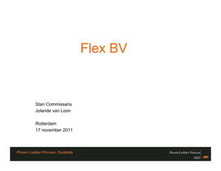 Flex BV


Stan Commissaris
Jolande van Loon

Rotterdam
17 november 2011
 