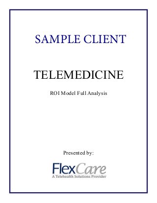 TELEMEDICINE
ROI Model Full Analysis
Presented by:
SAMPLE CLIENT
 