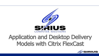 Application and Desktop Delivery
Models with Citrix FlexCast
 