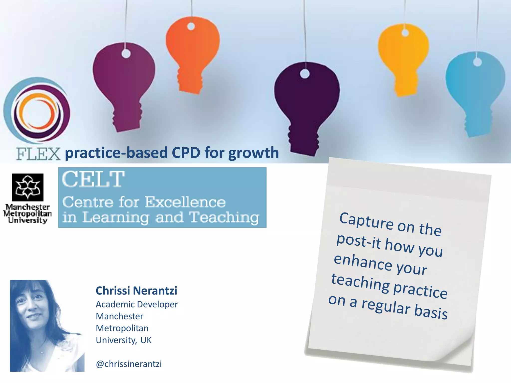 practice-based CPD for growth
Chrissi Nerantzi
Academic Developer
Manchester
Metropolitan
University
@chrissinerantzi
 