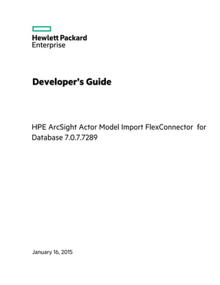 Developer’s Guide
HPE ArcSight Actor Model Import FlexConnector for
Database 7.0.7.7289
January 16, 2015
 