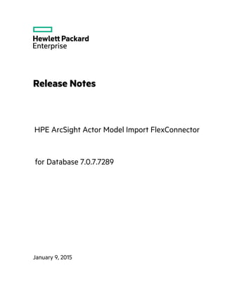 Release Notes
HPE ArcSight Actor Model Import FlexConnector
January 9, 2015
for Database 7.0.7.7289
 