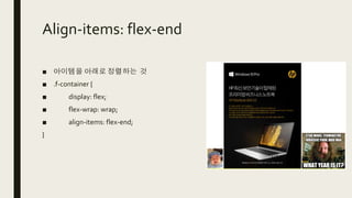 Align-items: flex-end
■ 아이템을 아래로 정렬하는 것
■ .f-container {
■ display: flex;
■ flex-wrap: wrap;
■ align-items: flex-end;
}
 