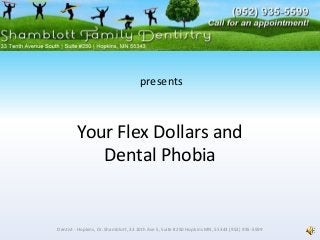 Your Flex Dollars and
Dental Phobia
Dentist - Hopkins, Dr. Shamblott, 33 10th Ave S, Suite #250 Hopkins MN, 55343 (952) 935-5599
presents
 