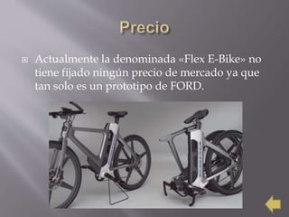  Actualmente la denominada «Flex E-Bike» no
tiene fijado ningún precio de mercado ya que
tan solo es un prototipo de FORD.
 