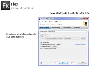 FlexemdispositivosmóveisNovidades do Flash Builder 4.5Suporte a criaçãonativa de: Flex Mobile Projects eActionscript Mobile Projects
