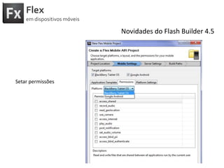 FlexemdispositivosmóveisNovidades do Flash Builder 4.5Detectarrotação da telaFullscreen e ajustarO aplicativoparadensidadesmaiores: