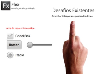 FlexemdispositivosmóveisDesafiosExistentesDesenhartelaspara as pontas dos dedosArea de toque mínimo:44px.
