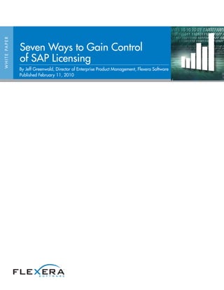 W H I T E PA P E R




                     Seven Ways to Gain Control
                     of SAP Licensing
                     By Jeff Greenwald, Director of Enterprise Product Management, Flexera Software
                     Published February 11, 2010
 