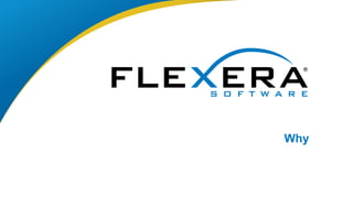 © 2017 Flexera Software LLC. All rights reserved. | Company Confidential1
Why
 